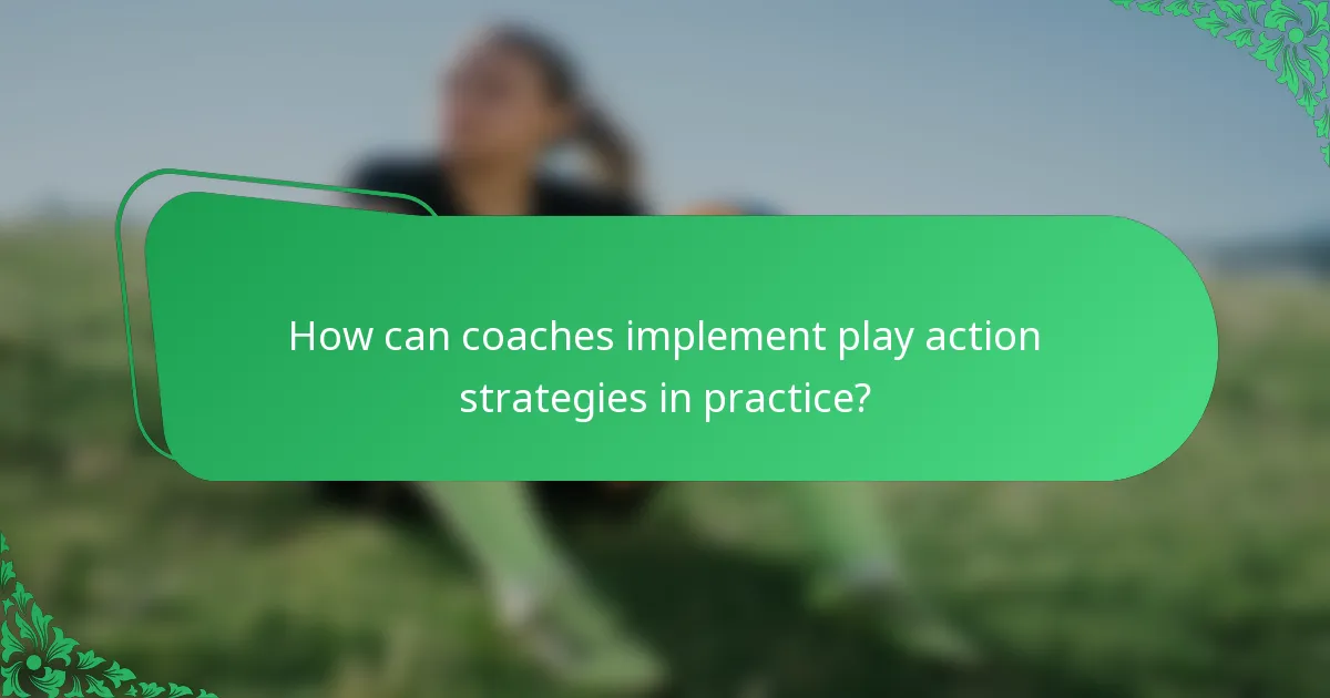 How can coaches implement play action strategies in practice?