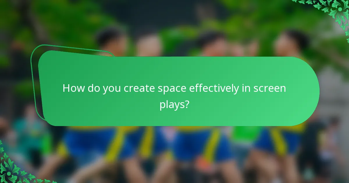 How do you create space effectively in screen plays?