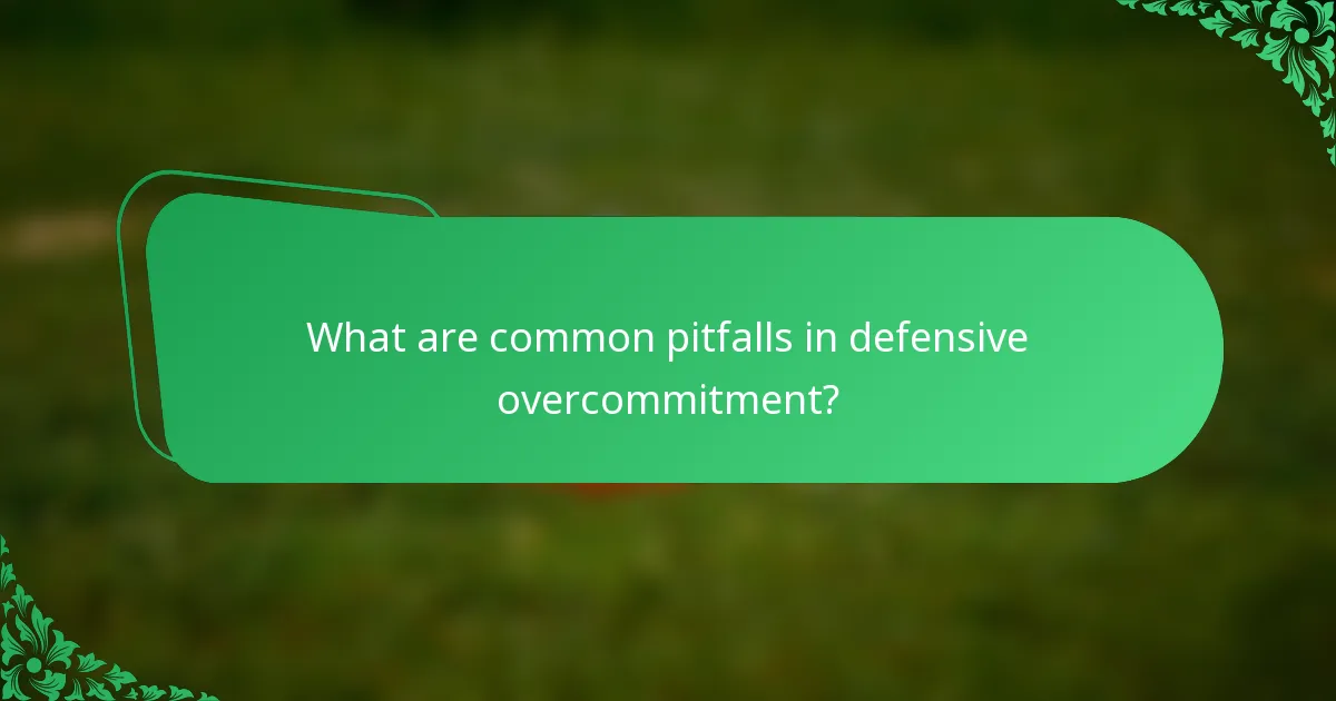 What are common pitfalls in defensive overcommitment?