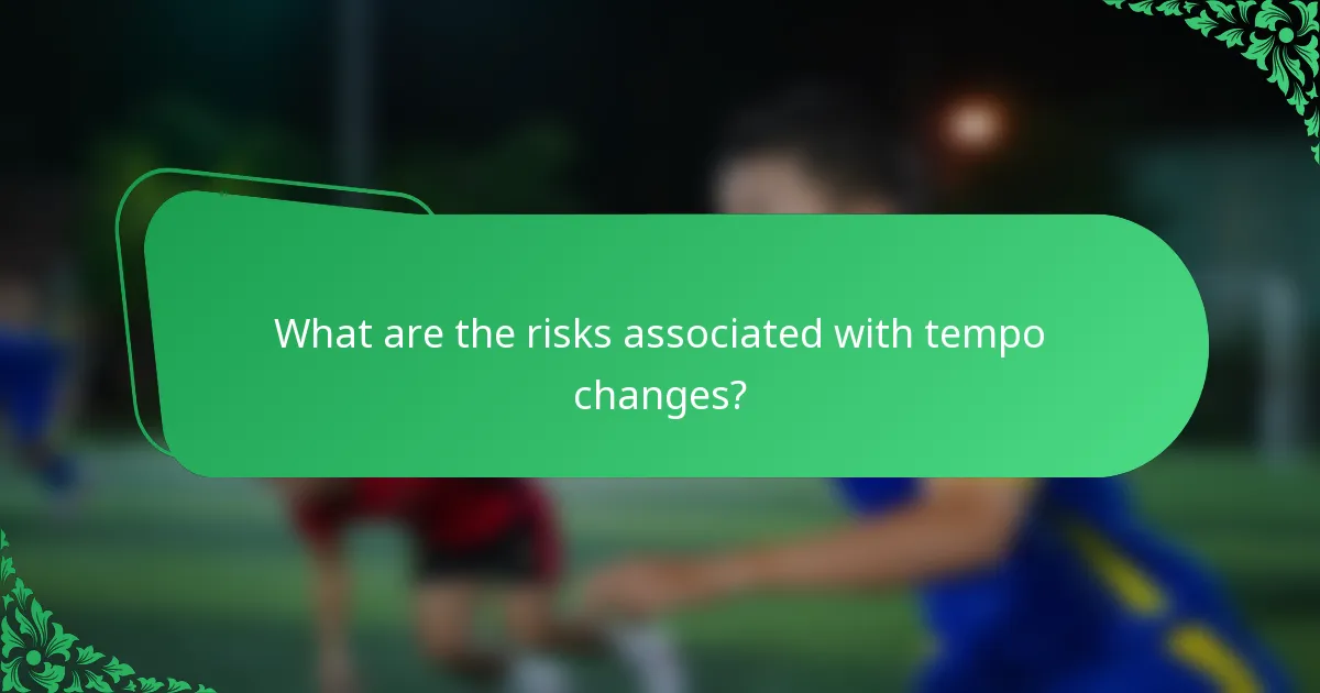 What are the risks associated with tempo changes?