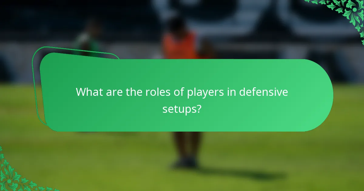 What are the roles of players in defensive setups?